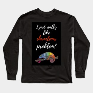 I Just Really Like Chameleons, Problem? Long Sleeve T-Shirt